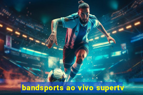 bandsports ao vivo supertv